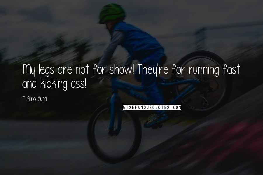 Kiiro Yumi Quotes: My legs are not for show! They're for running fast and kicking ass!