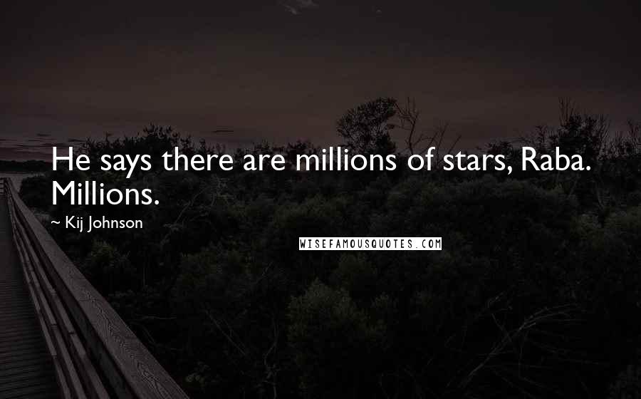 Kij Johnson Quotes: He says there are millions of stars, Raba. Millions.