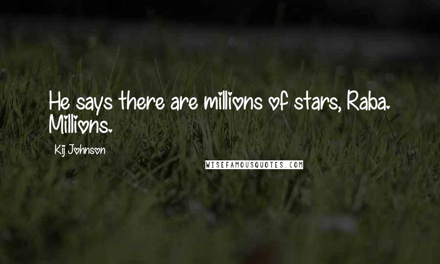 Kij Johnson Quotes: He says there are millions of stars, Raba. Millions.