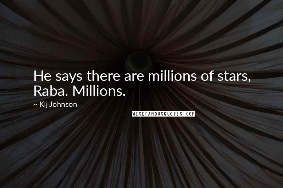 Kij Johnson Quotes: He says there are millions of stars, Raba. Millions.