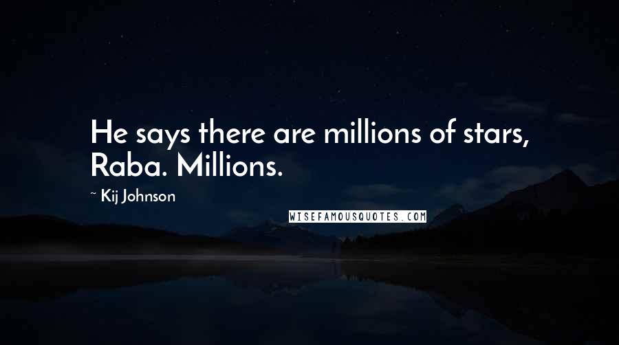 Kij Johnson Quotes: He says there are millions of stars, Raba. Millions.