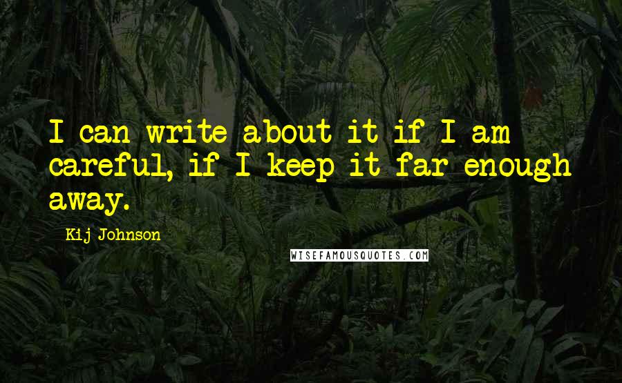 Kij Johnson Quotes: I can write about it if I am careful, if I keep it far enough away.