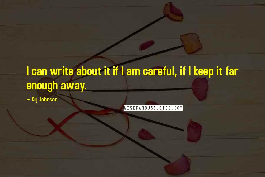 Kij Johnson Quotes: I can write about it if I am careful, if I keep it far enough away.