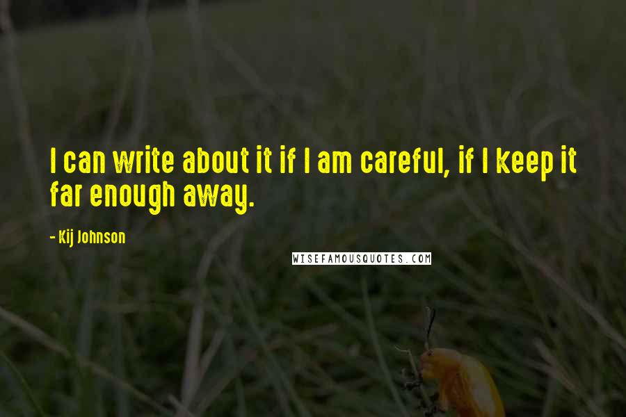 Kij Johnson Quotes: I can write about it if I am careful, if I keep it far enough away.