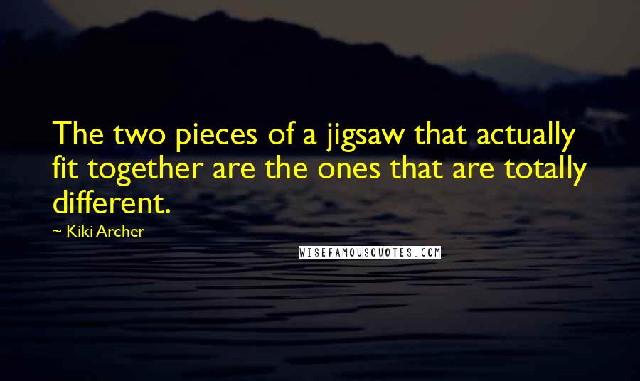 Kiki Archer Quotes: The two pieces of a jigsaw that actually fit together are the ones that are totally different.