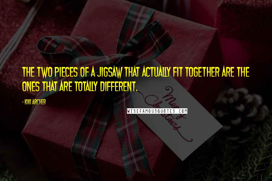 Kiki Archer Quotes: The two pieces of a jigsaw that actually fit together are the ones that are totally different.