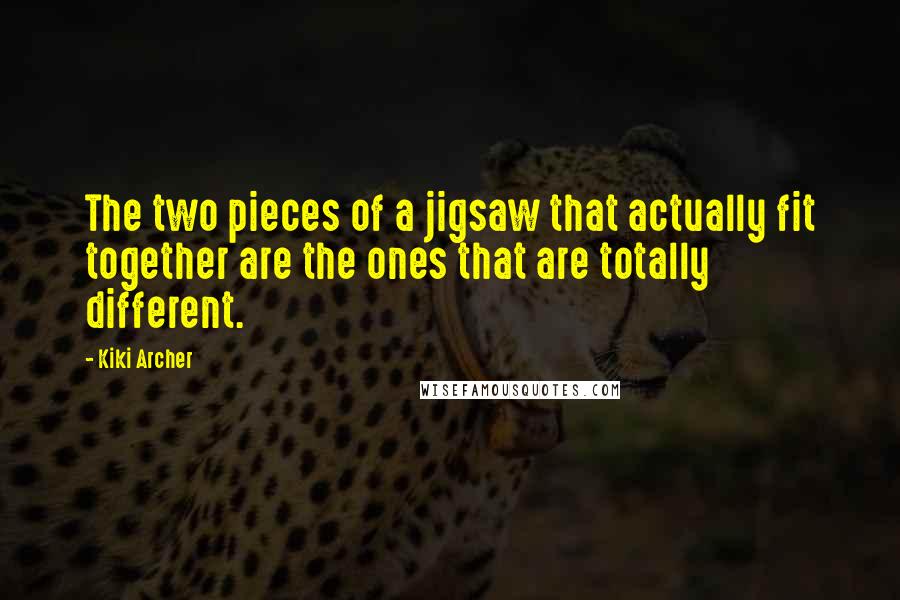 Kiki Archer Quotes: The two pieces of a jigsaw that actually fit together are the ones that are totally different.