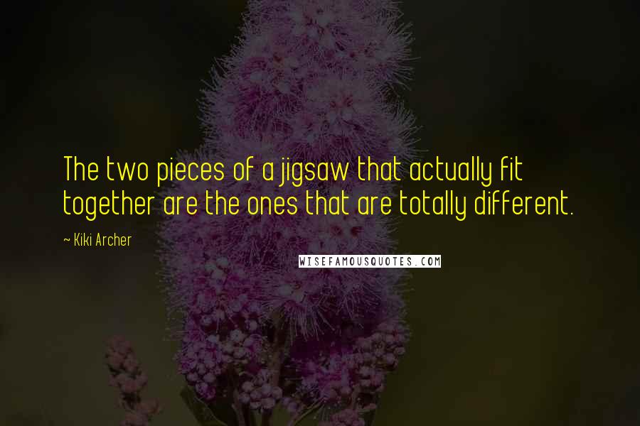 Kiki Archer Quotes: The two pieces of a jigsaw that actually fit together are the ones that are totally different.