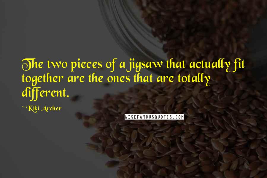 Kiki Archer Quotes: The two pieces of a jigsaw that actually fit together are the ones that are totally different.