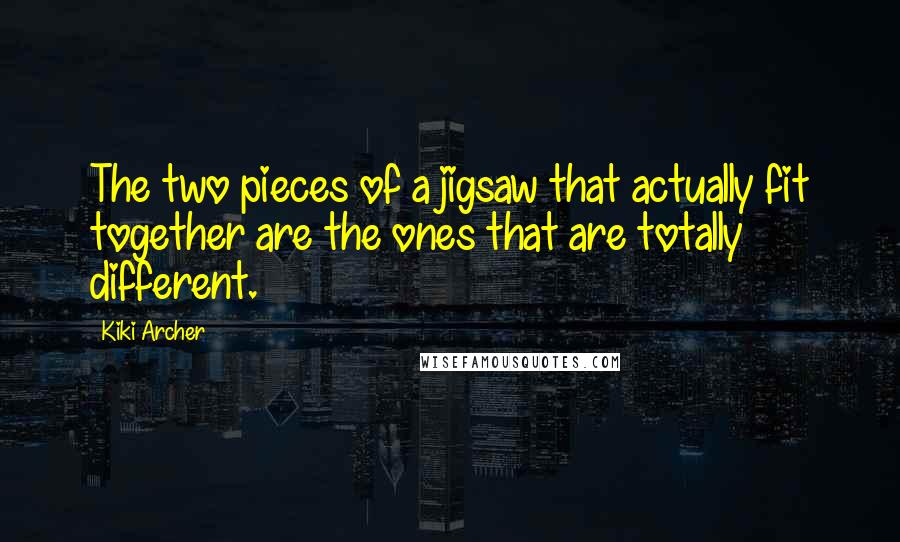 Kiki Archer Quotes: The two pieces of a jigsaw that actually fit together are the ones that are totally different.