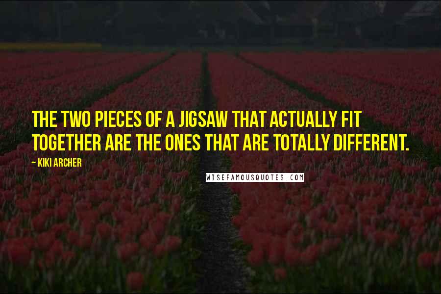 Kiki Archer Quotes: The two pieces of a jigsaw that actually fit together are the ones that are totally different.