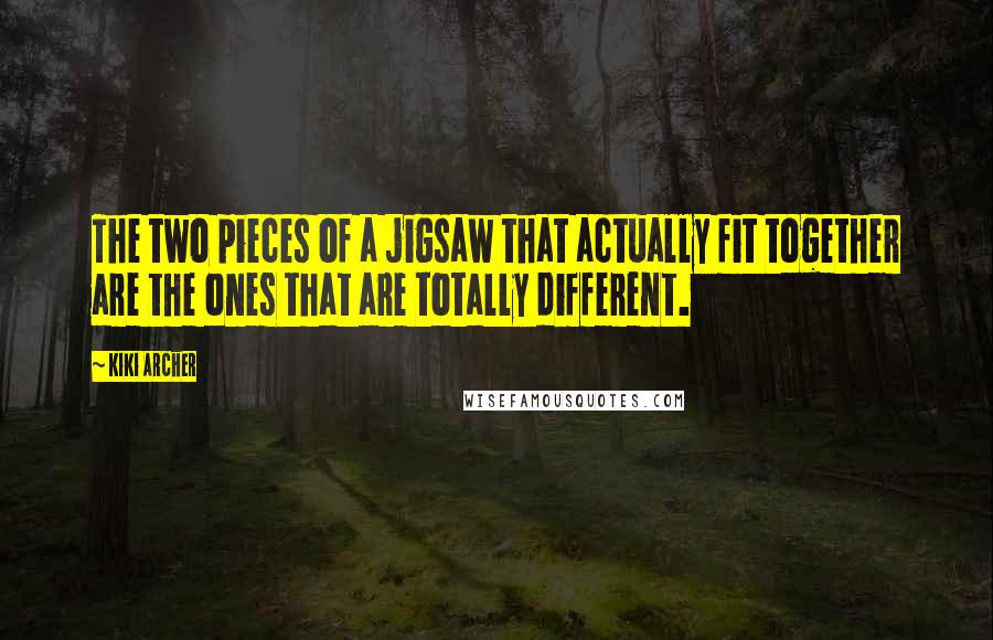 Kiki Archer Quotes: The two pieces of a jigsaw that actually fit together are the ones that are totally different.