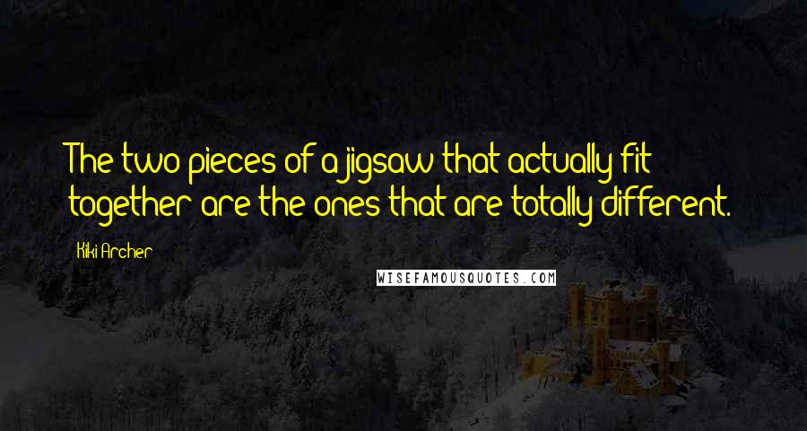 Kiki Archer Quotes: The two pieces of a jigsaw that actually fit together are the ones that are totally different.