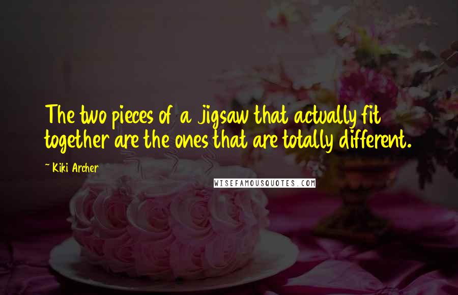 Kiki Archer Quotes: The two pieces of a jigsaw that actually fit together are the ones that are totally different.