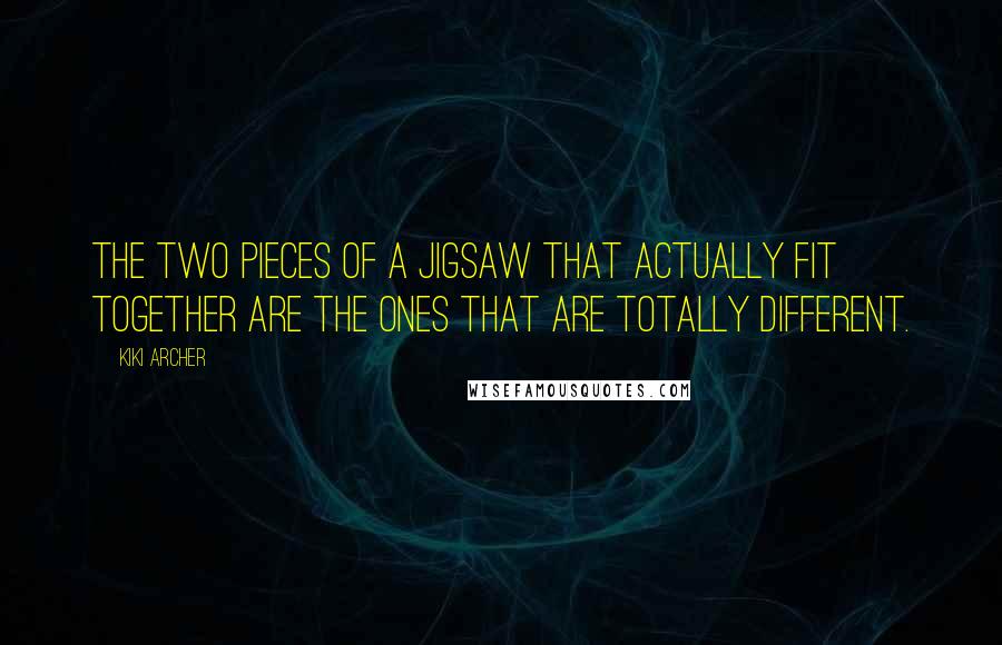 Kiki Archer Quotes: The two pieces of a jigsaw that actually fit together are the ones that are totally different.