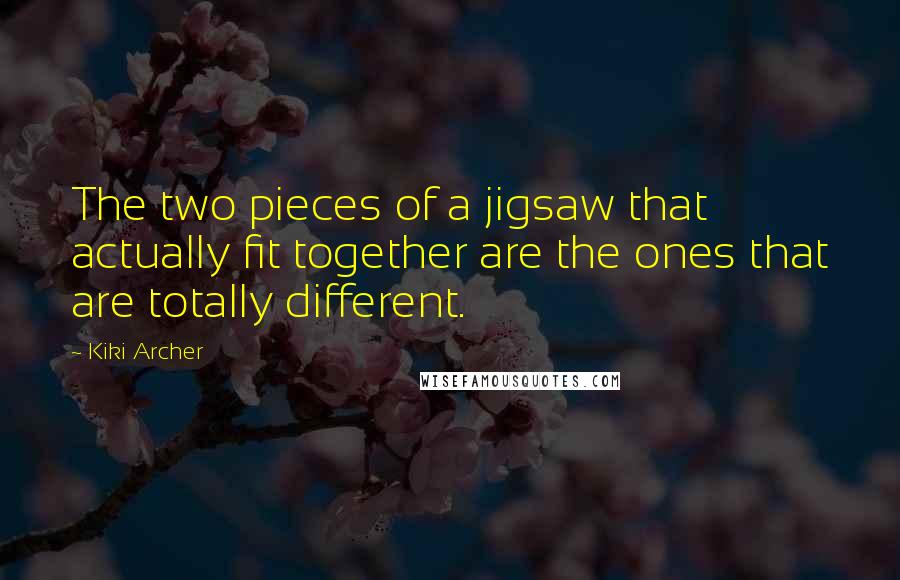 Kiki Archer Quotes: The two pieces of a jigsaw that actually fit together are the ones that are totally different.