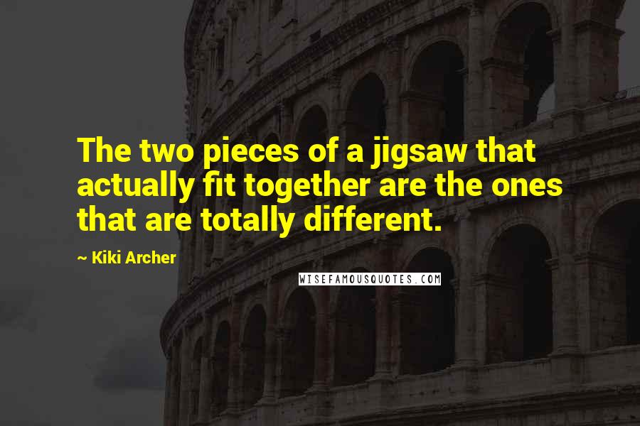 Kiki Archer Quotes: The two pieces of a jigsaw that actually fit together are the ones that are totally different.