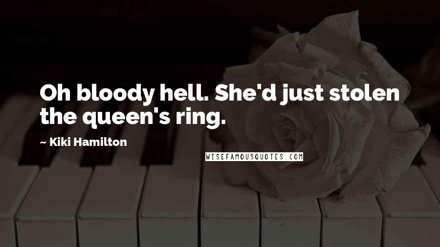 Kiki Hamilton Quotes: Oh bloody hell. She'd just stolen the queen's ring.