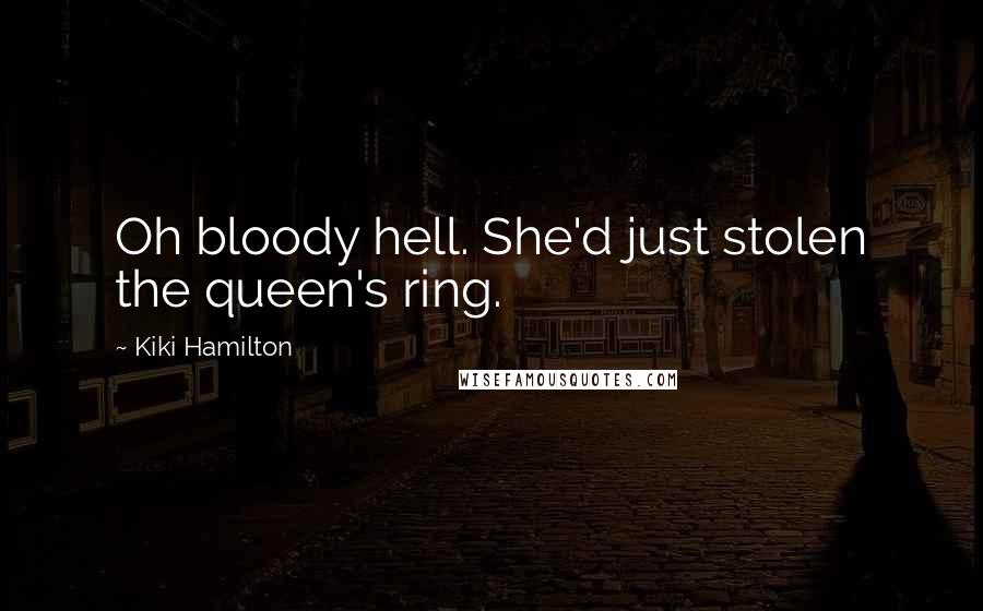 Kiki Hamilton Quotes: Oh bloody hell. She'd just stolen the queen's ring.