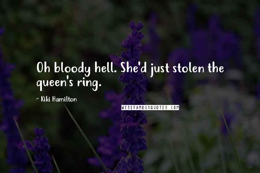 Kiki Hamilton Quotes: Oh bloody hell. She'd just stolen the queen's ring.