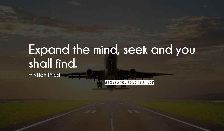 Killah Priest Quotes: Expand the mind, seek and you shall find.