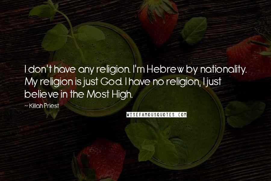 Killah Priest Quotes: I don't have any religion. I'm Hebrew by nationality. My religion is just God. I have no religion, I just believe in the Most High.