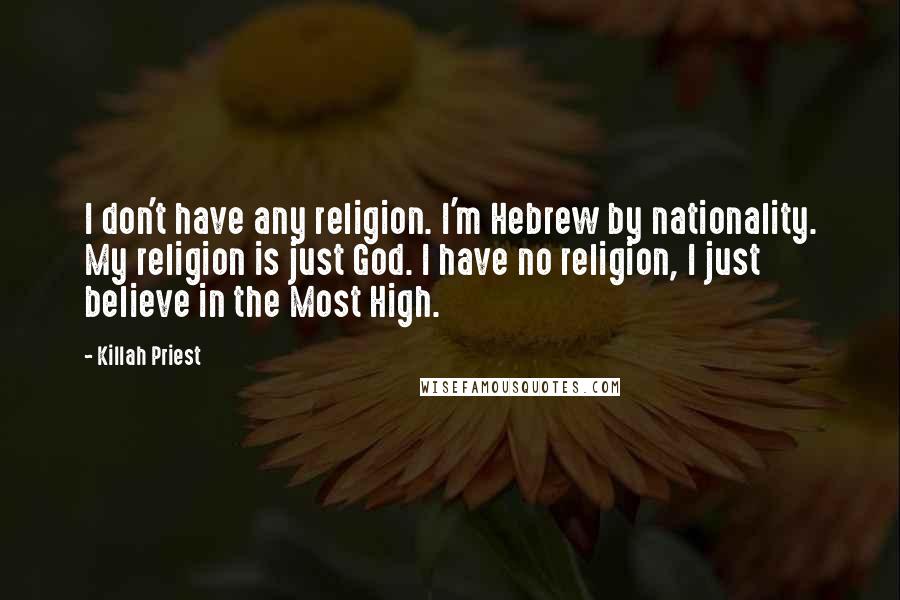 Killah Priest Quotes: I don't have any religion. I'm Hebrew by nationality. My religion is just God. I have no religion, I just believe in the Most High.
