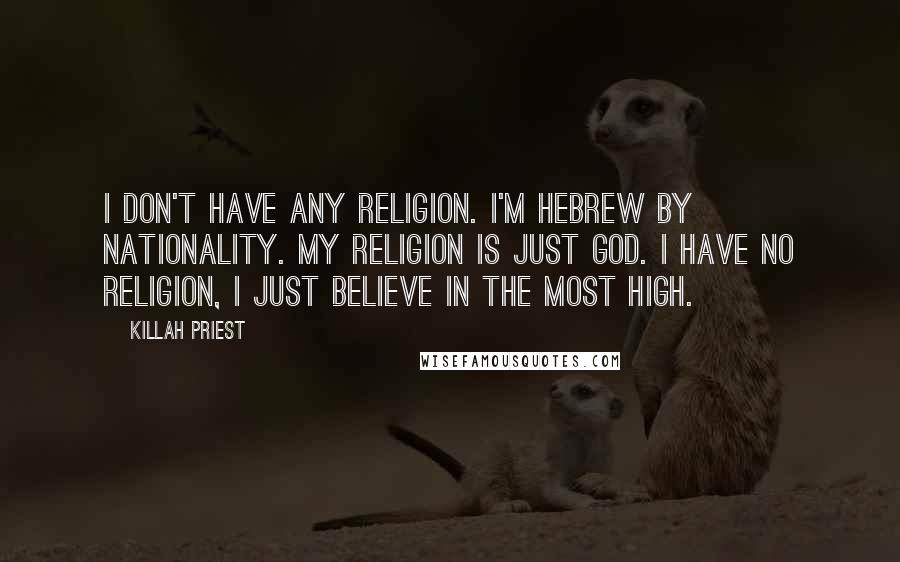 Killah Priest Quotes: I don't have any religion. I'm Hebrew by nationality. My religion is just God. I have no religion, I just believe in the Most High.