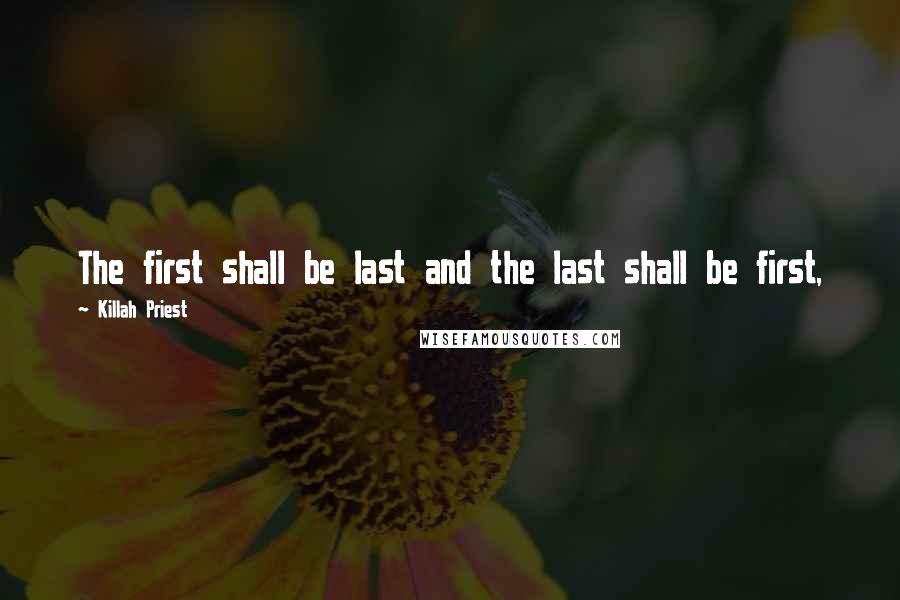 Killah Priest Quotes: The first shall be last and the last shall be first,