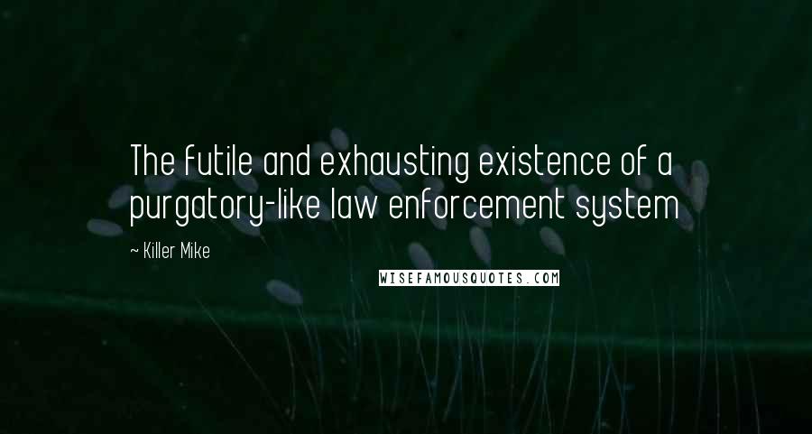 Killer Mike Quotes: The futile and exhausting existence of a purgatory-like law enforcement system