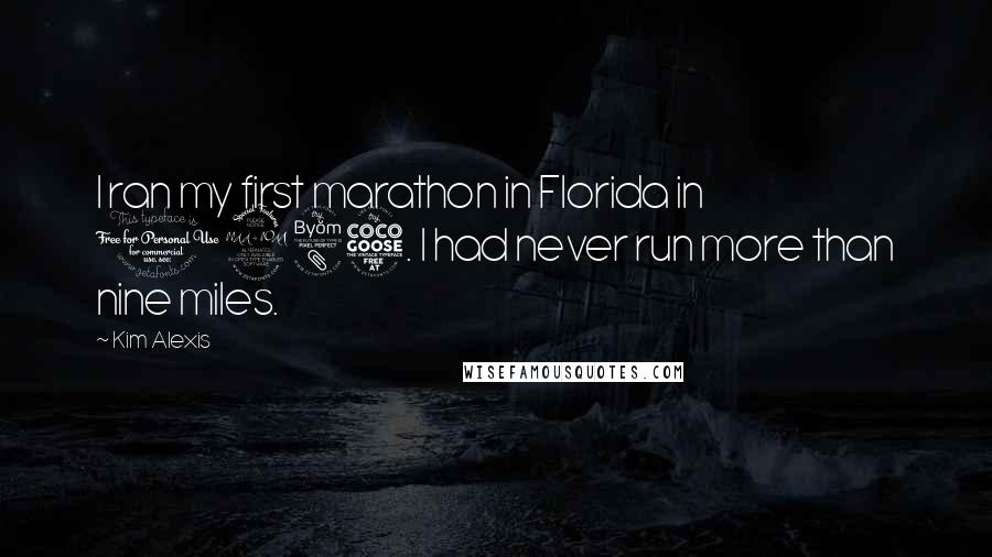 Kim Alexis Quotes: I ran my first marathon in Florida in 1985. I had never run more than nine miles.