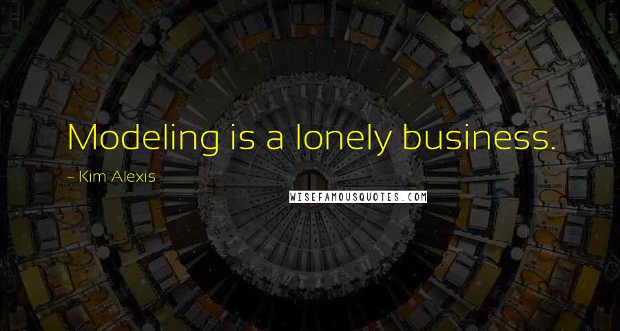 Kim Alexis Quotes: Modeling is a lonely business.