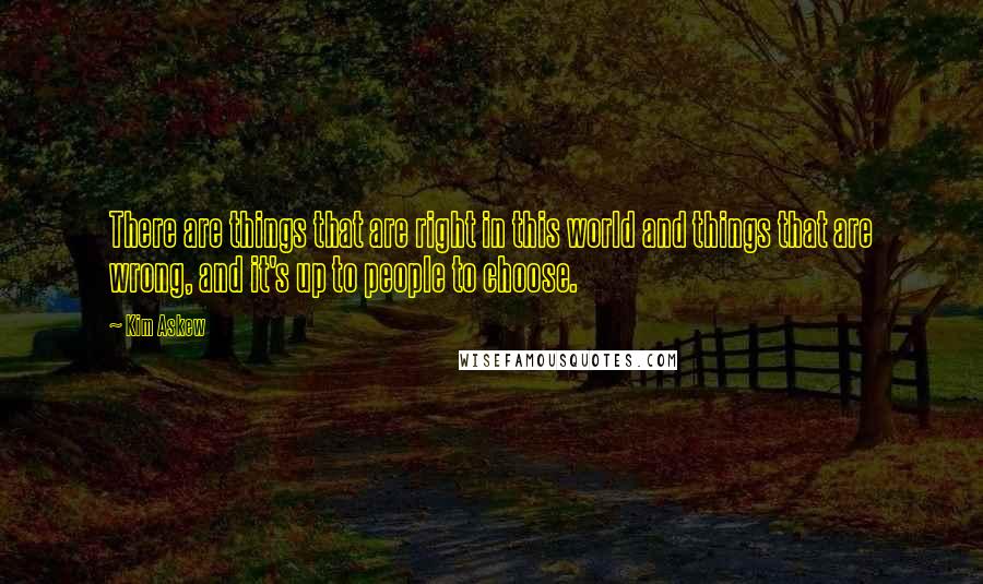 Kim Askew Quotes: There are things that are right in this world and things that are wrong, and it's up to people to choose.