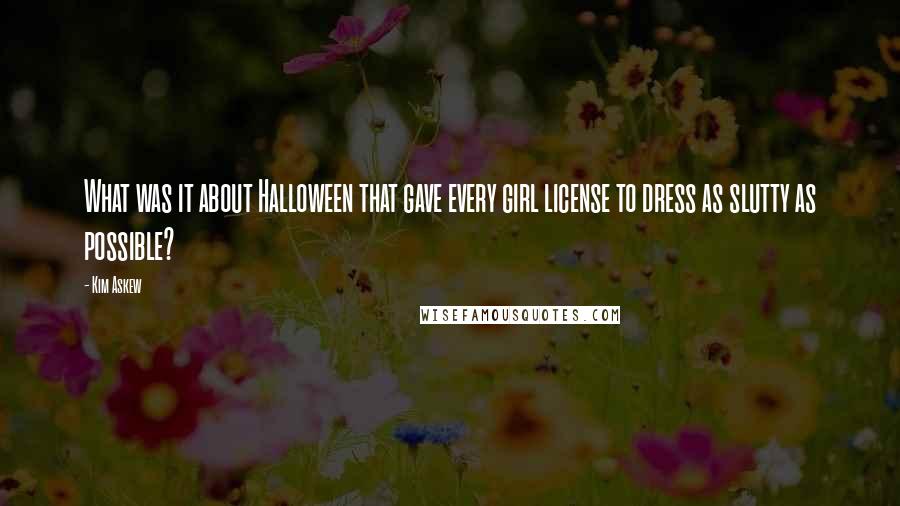 Kim Askew Quotes: What was it about Halloween that gave every girl license to dress as slutty as possible?