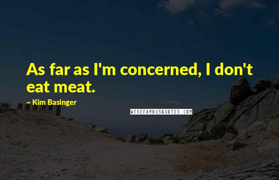 Kim Basinger Quotes: As far as I'm concerned, I don't eat meat.