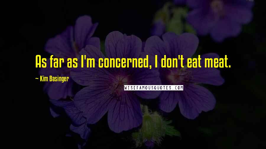 Kim Basinger Quotes: As far as I'm concerned, I don't eat meat.