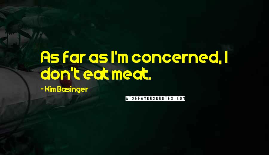 Kim Basinger Quotes: As far as I'm concerned, I don't eat meat.