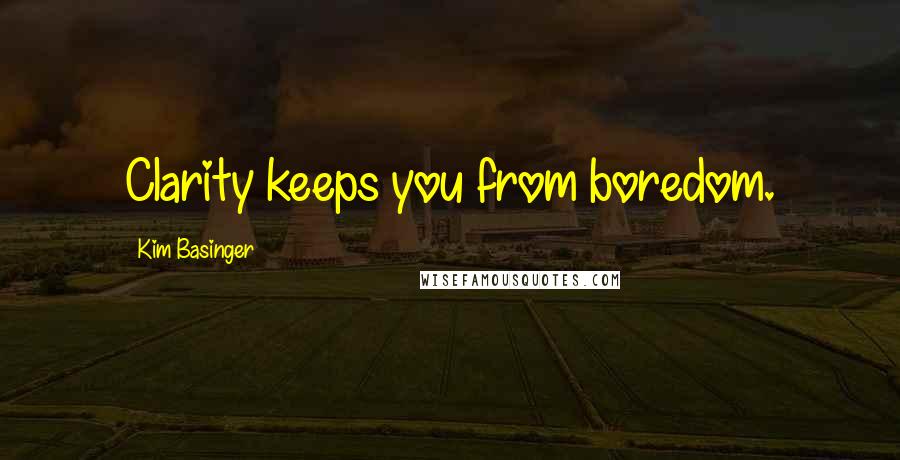 Kim Basinger Quotes: Clarity keeps you from boredom.