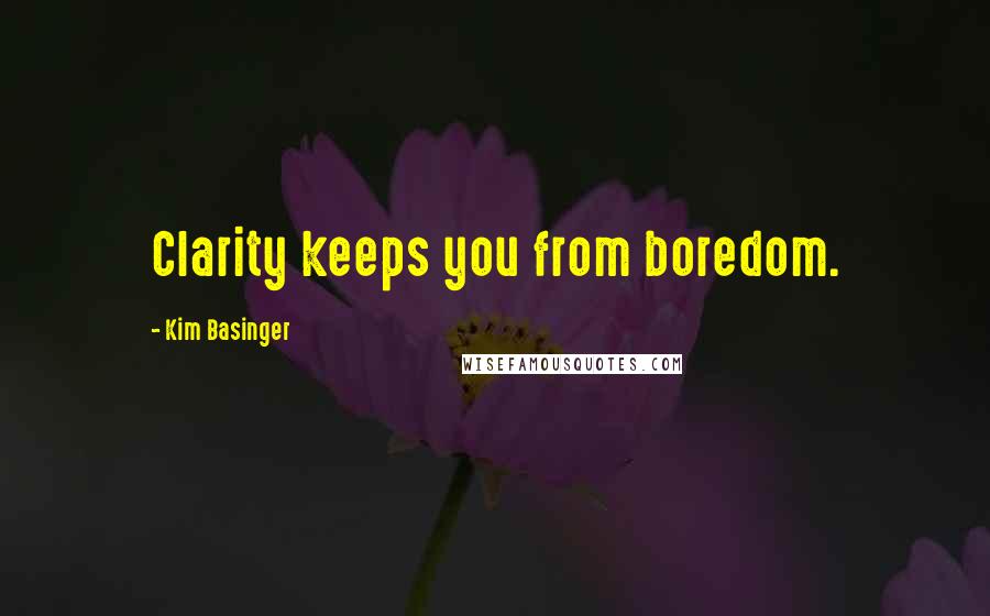Kim Basinger Quotes: Clarity keeps you from boredom.