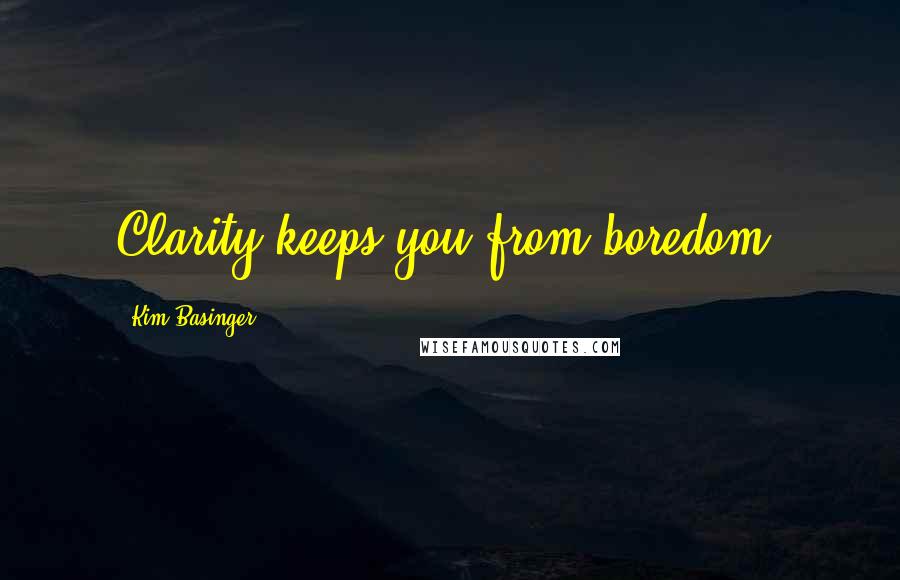 Kim Basinger Quotes: Clarity keeps you from boredom.