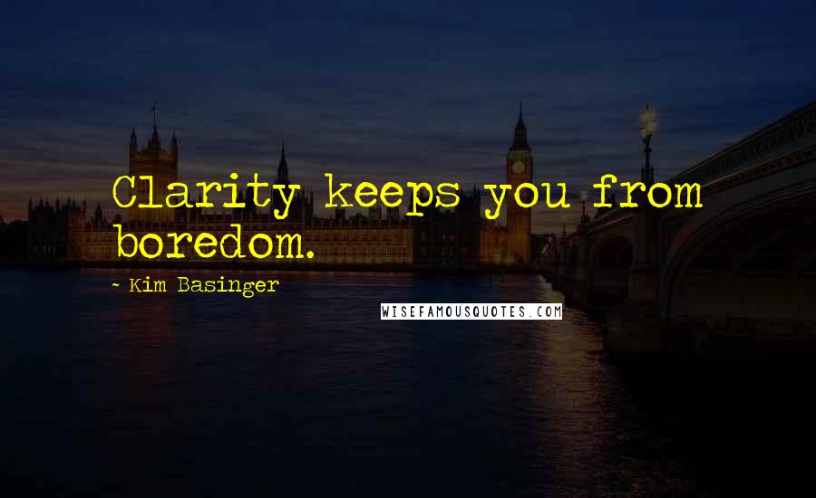 Kim Basinger Quotes: Clarity keeps you from boredom.