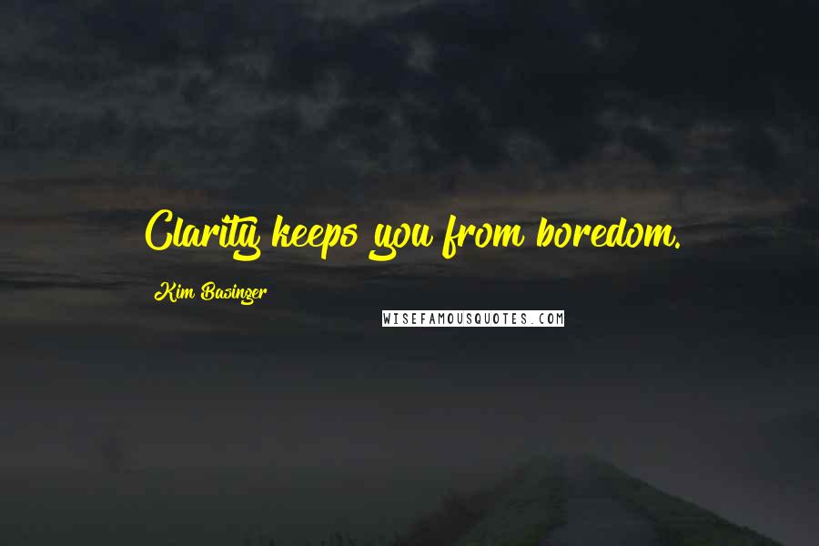 Kim Basinger Quotes: Clarity keeps you from boredom.