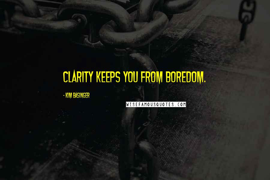 Kim Basinger Quotes: Clarity keeps you from boredom.