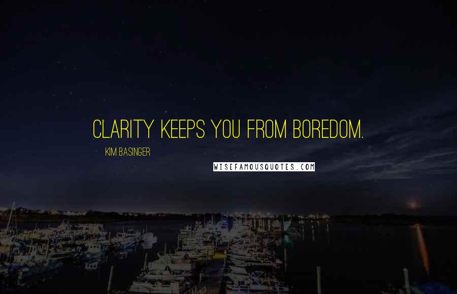Kim Basinger Quotes: Clarity keeps you from boredom.