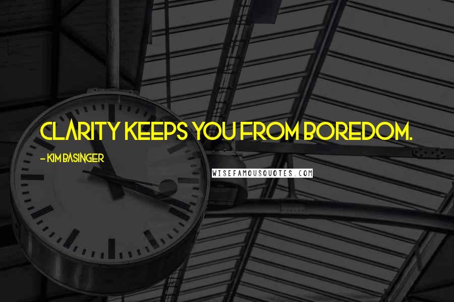 Kim Basinger Quotes: Clarity keeps you from boredom.