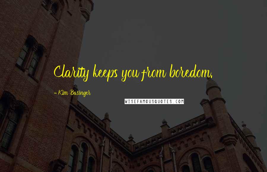Kim Basinger Quotes: Clarity keeps you from boredom.