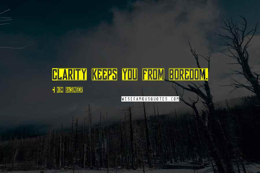 Kim Basinger Quotes: Clarity keeps you from boredom.