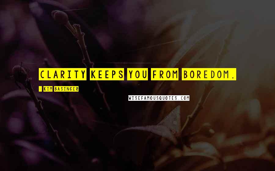 Kim Basinger Quotes: Clarity keeps you from boredom.