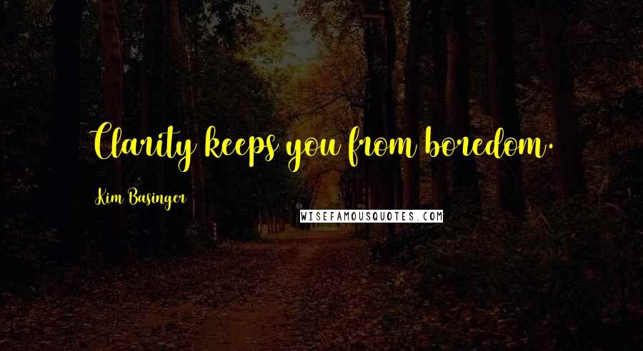 Kim Basinger Quotes: Clarity keeps you from boredom.