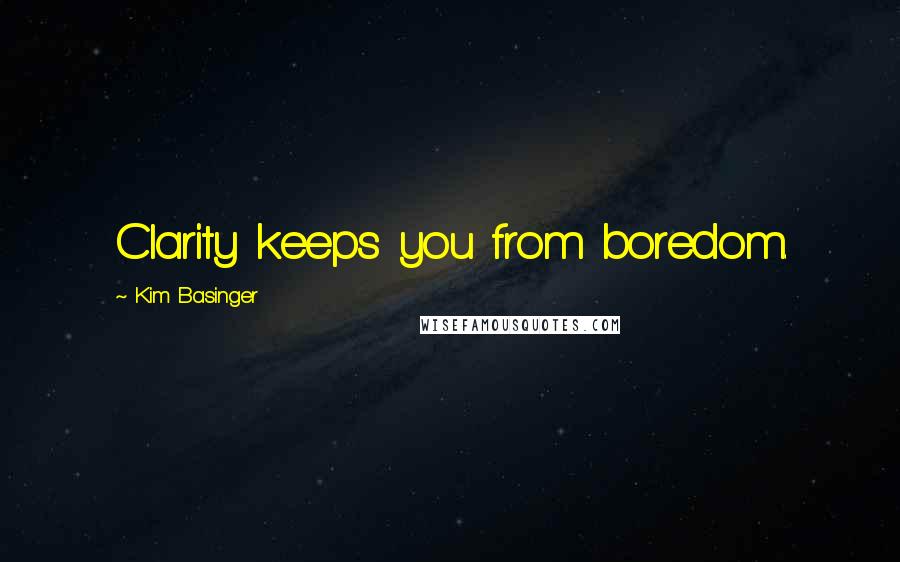 Kim Basinger Quotes: Clarity keeps you from boredom.